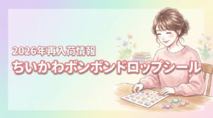 ちいかわボンボンドロップシールが売ってない？買える場所と再入荷の探し方を伝授