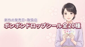 さんりお ボンボンドロップシール全20種類と新作の発売日・取扱店
