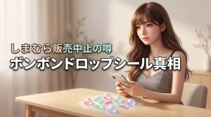 しまむらオンラインにボンボンドロップシールがない？販売中止の真相と店舗の入荷状況