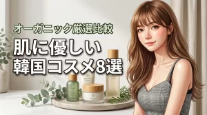韓国コスメでオーガニック!肌に優しい厳選ブランド8選を徹底比較