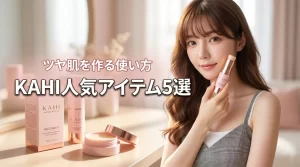 韓国コスメkahiのおすすめ人気アイテム5選！ツヤ肌を作る使い方と評判