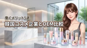 韓国コスメ企業の主要メーカーとOEMを比較！働くメリット5つと注意点も紹介