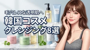【決定版】韓国コスメのクレンジングおすすめ8選！毛穴汚れを落として理想の透明肌へ