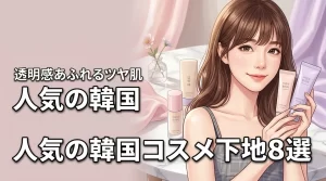 人気の韓国コスメ下地おすすめ8選!透明感あふれるツヤ肌の作り方と選び方