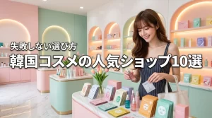 韓国コスメのショップおすすめ10選!人気ブランドが買える店舗と失敗しない選び方