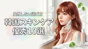 【美肌の正解】人気の韓国コスメでスキンケア!失敗しない選び方と優秀10選