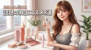 話題の韓国コスメ最新ブランド8選!【失敗しない】選び方や安く買うコツを伝授