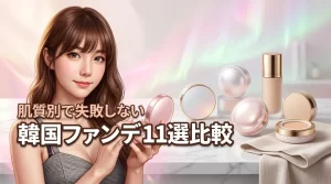 どの韓国コスメのファンデーションが自分に合う?最新11選を肌質別に徹底比較